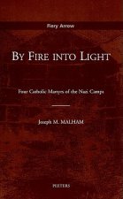 By Fire Into Light: Four Catholic Martyrs of the Nazi Camps