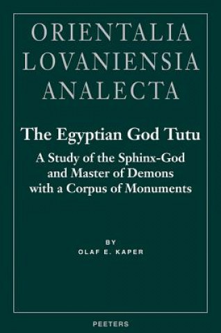 The Egyptian God Tutu: A Study of the Sphinx-God and Master of Demons with a Corpus of Monuments