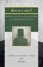 Ken Ik U Niet?: Over Het Vreemde En de Vreemdeling in de Nederlandse Literatuur
