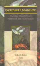 Incredible Forgiveness: Christian Ethics Between Fanaticism and Reconciliation