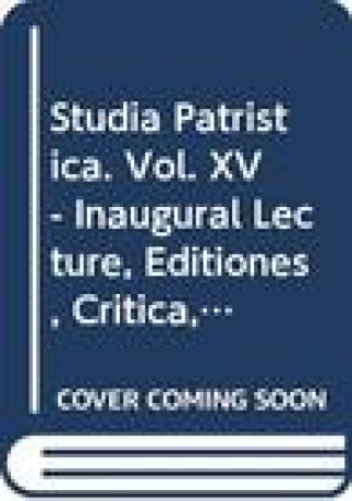 Studia Patristica. Vol. XV - Inaugural Lecture, Editiones, Critica, Biblica, Historica, Theologia, Philosophica, Liturgica