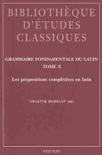 Grammaire Fondamentale Du Latin. Tome X: Les Propositions Completives En Latin