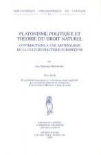 Platonisme Politique Et Theorie Du Droit Naturel. Contributions a Une Archeologie de La Culture Politique Europeenne. Volume II. Platonisme Politique