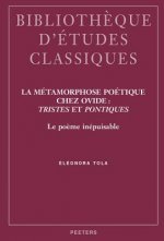 La Metamorphose Poetique Chez Ovide: Tristes Et Pontiques: Le Poeme Inepuisable