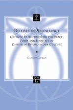 Rituals in Abundance: Critical Reflections on the Place, Form and Identity of Christian Ritual in Our Culture