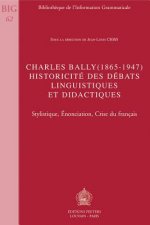Charles Bally (1865-1947). Historicite Des Debats Linguistiques Et Didactiques: Stylistique, Enonciation, Crise Du Francais