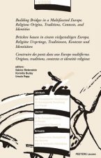 Building Bridges in a Multifaceted Europe. Religious Origins, Traditions, Contexts and Identities - Brucken Bauen in Einem Vielgestaltigen Europa. Rel