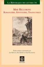 Mme Riccoboni, Romanciere, Epistoliere, Traductrice: Actes Du Colloque International Leuven-Anvers, 18-20 Mai 2006