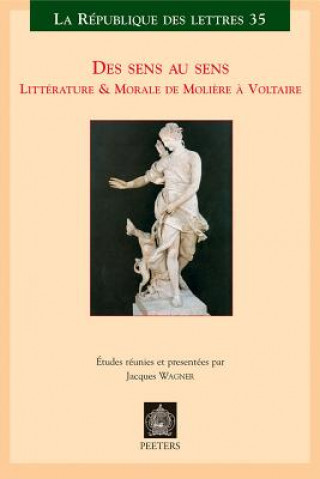 Des Sens Au Sens: Litterature & Morale de Moliere a Voltaire