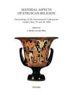 Material Aspects of Etruscan Religion: Proceedings of the International Colloquium Leiden, May 29 and 30, 2008