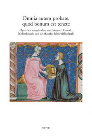 Omnia Autem Probate, Quod Bonum Est Tenete: Opstellen Aangeboden Aan Etienne D'Hondt, Bibliothecaris Van de Maurits Sabbebibliotheek