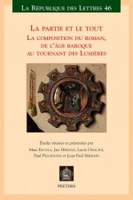 La Partie Et Le Tout: 'La Composition Du Roman, de L'Age Baroque Au Tournant Des Lumieres (Actes Des Colloques de Paris, Bruxelles Et Venise