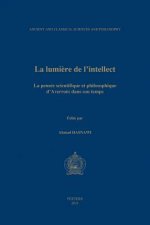 La Lumiere de L'Intellect: La Pensee Scientifique Et Philosophique D'Averroes Dans Son Temps. Actes Du Ive Colloque International de La Sihspai (