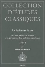La Litterature Latine de Livius Andronicus a Boece Et Sa Permanence Dans Les Lettres Europeennes: Tome I