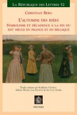 L'Automne Des Idees: Symbolisme Et Decadence a la Fin Du Xixeme Siecle En France Et En Belgique