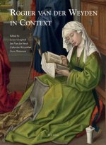 Rogier Van Der Weyden in Context: Proceedings of Symposium XVII, Leuven, November 2009