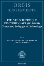 L'Oeuvre Scientifique de Cyprien Ayer (1825-1884): Grammaire, Pedagogie Et Dialectologie