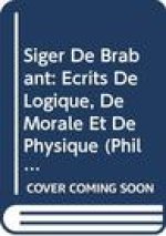 Siger de Brabant. Ecrits de Logique, de Morale Et de Physique: Edition Critique