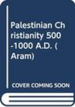 Aram Periodical. Volume 15 - Palestinian Christianity 500-1000 A.D.