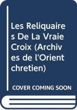 Les Reliquaires de La Vraie Croix