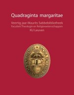 Quadraginta Margaritae: Veertig Jaar Maurits Sabbebibliotheek. Faculteit Theologie En Religiewetenschappen, Ku Leuven