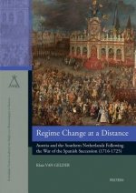 Regime Change at a Distance: Austria and the Southern Netherlands Following the War of the Spanish Succession (1716-1725)