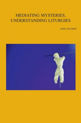 Mediating Mysteries, Understanding Liturgies: On Bridging the Gap Between Liturgy and Systematic Theology