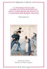 Politique Francaise Envers Les Etats Pontificaux Sous La Monarchie de Juillet Et La Seconde Republique (1830-1851)