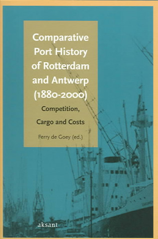 Comparative Port History of Rotterdam and Antwerp (1880-2000): Competition, Cargo, and Costs