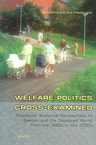 Welfare Politics Cross-Examined: Eclecticist Analytical Perspectives on Sweden and the Developed World, from the 1880s to the 2000s