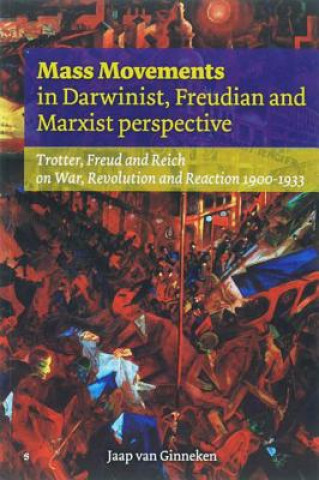 Mass Movements in Darwinist, Freudian and Marxist Perspective: Trotter, Freud and Reich on War, Revolution and Reaction 1900-1933