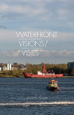 Waterfront Visions/Visies: Tranformations in North Amsterdam/Transformaties in Amsterdam-Noord