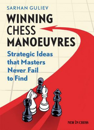 Winning Chess Manoeuvres: Strategic Ideas That Masters Never Fail to Find (Sarhan Guliev)(Puha kötésű)