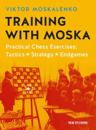 Training with Moska: Practical Chess Exercises - Tactics, Strategy, Endgames