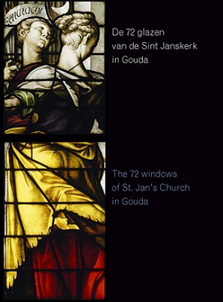 De 72 Glazen Van de Sint Janskerk in Gouda/The 72 Stained-Glass Windows of Saint John's Church in Gouda