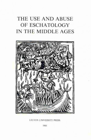 The Use and Abuse of Eschatology in the Middle Ages