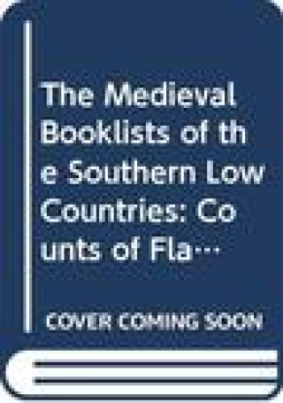 The Medieval Booklists of the Southern Low Countries. Volume III: Counts of Flanders, Provinces of East Flanders, Antwerp and Limburg