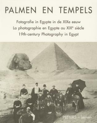 Palmen En Tempels: Fotografie in Egypte in de Xixe Eeuw. La Photographie En Egypte Au Xixe Siecle. Xixth-Century Photography in Egypt