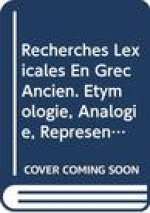 Recherches Lexicales En Grec Ancien: Etymologie, Analogie, Representations