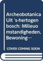 Archeobotanica Uit 's-Hertogenbosch: Milieuomstandigheden, Bewoningsgeschiedenis En Economische Ontwikkelingen in En Rond Een (Post)Middeleeuwse Groei
