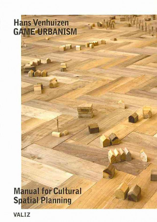 Hans Venhuizen: Game Urbanism: Manual for Cultural Spatial Planning