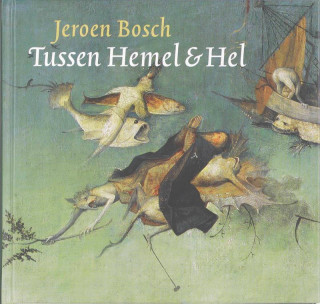 Jeroen Bosch Tussen Hemel & Hel