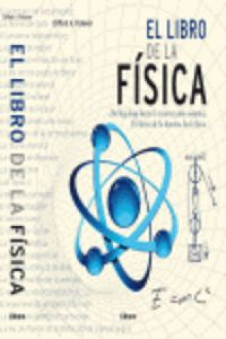 LIBRO DE LA FÍSICA, EL DEL BIG BANG HASTA LA RESURRECCIÓN CUÁNTICA, 250 HITOS DE LA HISTORIA DE LA FÍSICA