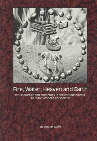Fire, Water, Heaven and Earth: Ritual Practice and Cosmology in Ancient Scandinavia - An Indo-European Perspective