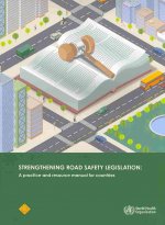 Strengthening Road Safety Legislation: A Practice and Resource Manual for Countries