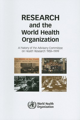 Research and the World Health Organization: A History of the Advisory Committee on Health Research, 1959-1999