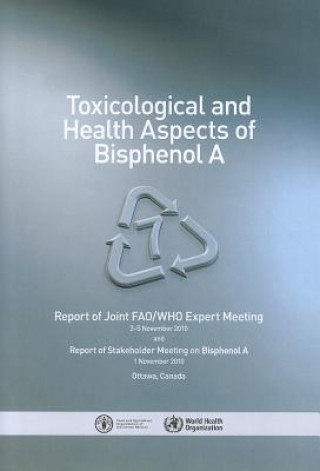 Toxicological and Health Aspects of Bisphenol a: A Joint Fao/Who Expert Meeting to Review the Toxicological and Health Aspects of Bisphenol