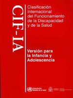 Clasificacion Internacional del Funcionamiento, de La Discapacidad y de La Salud: Para La Infancia y Adolescencia. Cif-Ia