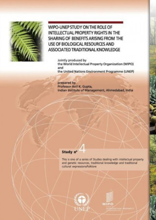 WIPO-UNEP Study on the Role of Intellectual Property Rights in the Sharing of Benefits arising from the Use of Biological Resources and Associated Tra
