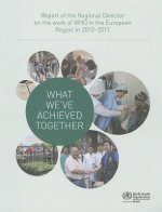 What We've Achieved Together: Report of the Regional Director on the Work of WHO in the European Region in 2010-2011